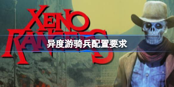 异度游骑兵配置要求 异度游骑兵配置要求一览