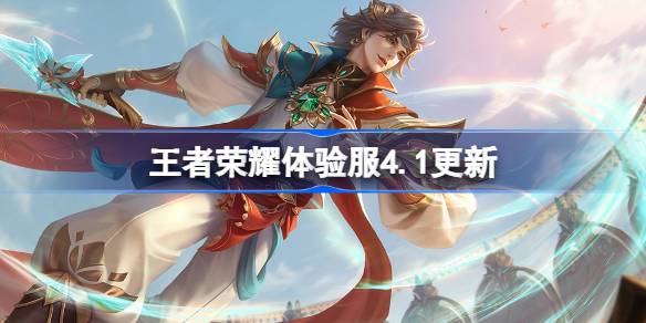 王者荣耀体验服4.1有什么更新 4月1日体验服更新内容