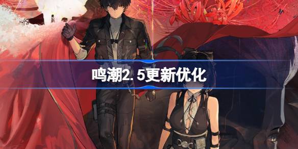 鸣潮2.5更新优化 鸣潮2.5更新优化了什么