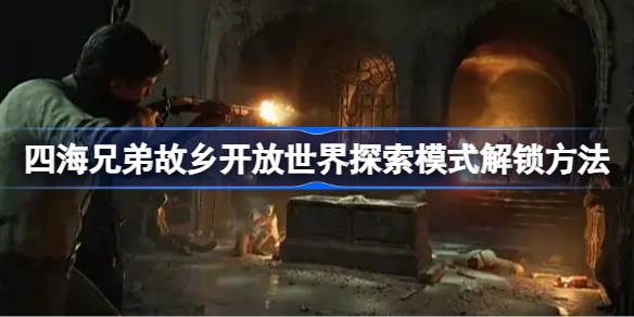 四海兄弟故乡开放世界探索模式解锁方法 四海兄弟故乡开放世界探索模式怎么解锁