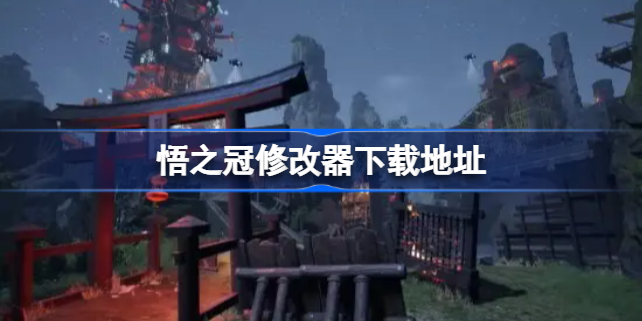 悟之冠修改器下载地址 悟之冠十三项修改器下载在哪
