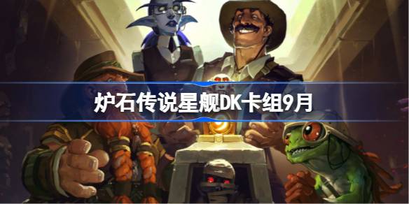 炉石传说星舰DK卡组怎么搭配 炉石传说星舰DK代码分享9月