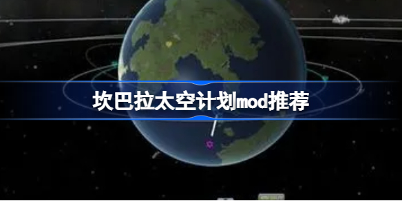 坎巴拉太空计划实用mod有哪些 坎巴拉太空计划mod推荐