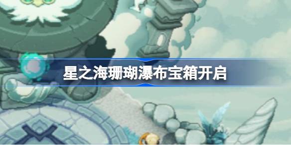 星之海珊瑚瀑布宝箱怎么开 星之海珊瑚瀑布宝箱开启
