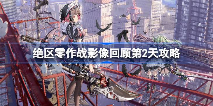 绝区零作战影像回顾第2天攻略 绝区零作战影像回顾第2天怎么攻略