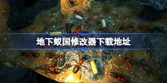 地下蚁国一修大师修改器在哪里下载 地下蚁国修改器下载地址