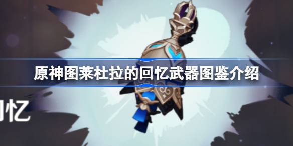 原神图莱杜拉的回忆怎么样 原神图莱杜拉的回忆武器图鉴介绍