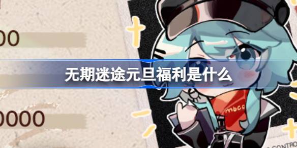 无期迷途元旦福利是什么 无期迷途元旦福利活动介绍