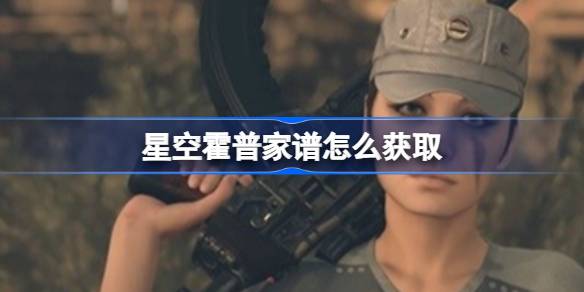 星空霍普家谱怎么获取 星空霍普家谱获取攻略