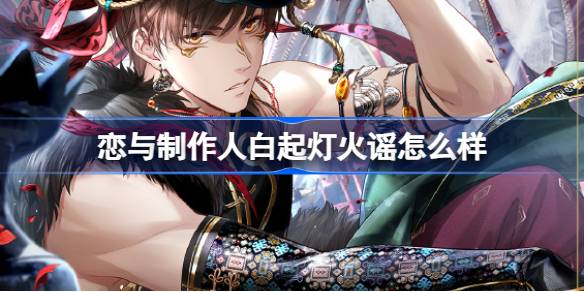 恋与制作人白起灯火谣怎么样 恋与制作人七夕山海霓踪羁绊介绍