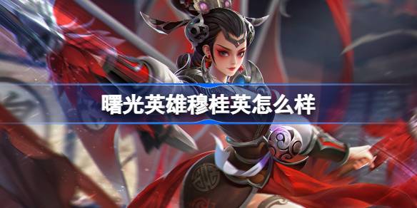 曙光英雄穆桂英怎么样 曙光英雄穆桂英介绍