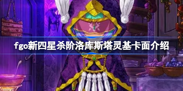 fgo新四星杀阶洛库斯塔灵基卡面介绍 fgo新四星杀阶洛库斯塔灵基卡面怎么样