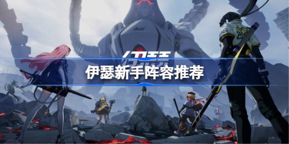 伊瑟新手阵容推荐 伊瑟新手阵容怎么搭配