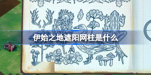伊始之地遮阳网柱是什么 伊始之地建筑攻略一览