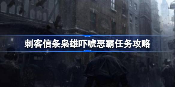 刺客信条枭雄吓唬恶霸任务怎么完成 刺客信条枭雄吓唬恶霸任务攻略