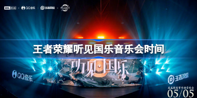 王者荣耀听见国乐音乐会什么时候开 王者荣耀听见国乐音乐会时间