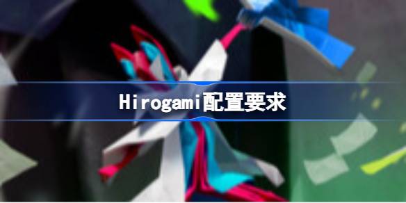 Hirogami配置要求 Hirogami配置要求一览