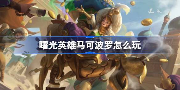 曙光英雄马可波罗怎么玩 曙光英雄马可波罗出装攻略