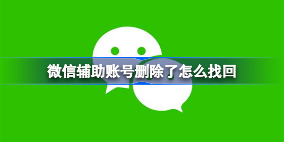 微信辅助账号删除了怎么找回