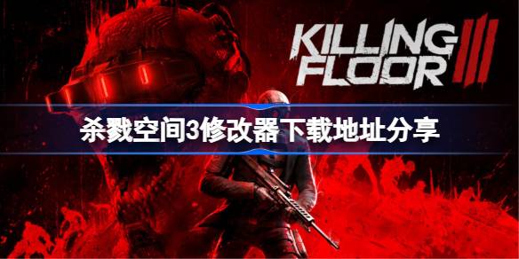 杀戮空间3修改器下载地址分享 杀戮空间3一修大师修改器下载地址在哪