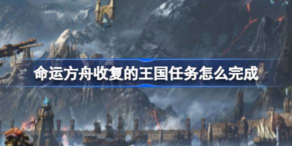 命运方舟收复的王国任务怎么完成 收复的王国任务攻略