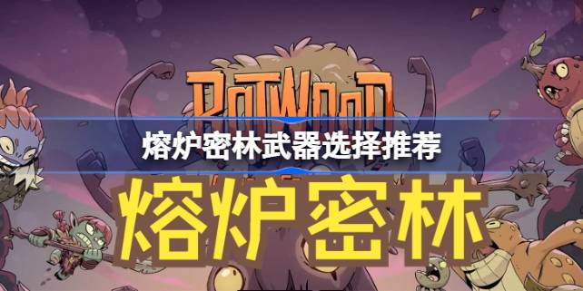 熔炉密林武器该怎么推荐 熔炉密林武器选择推荐