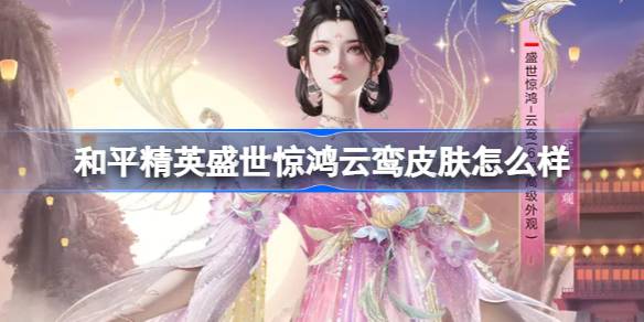 和平精英盛世惊鸿云鸾怎么样 和平精英盛世惊鸿云鸾皮肤价格