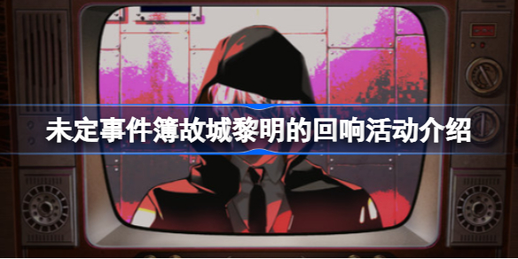 未定事件簿故城黎明的回响活动介绍 未定事件簿故城黎明的回响活动怎么玩