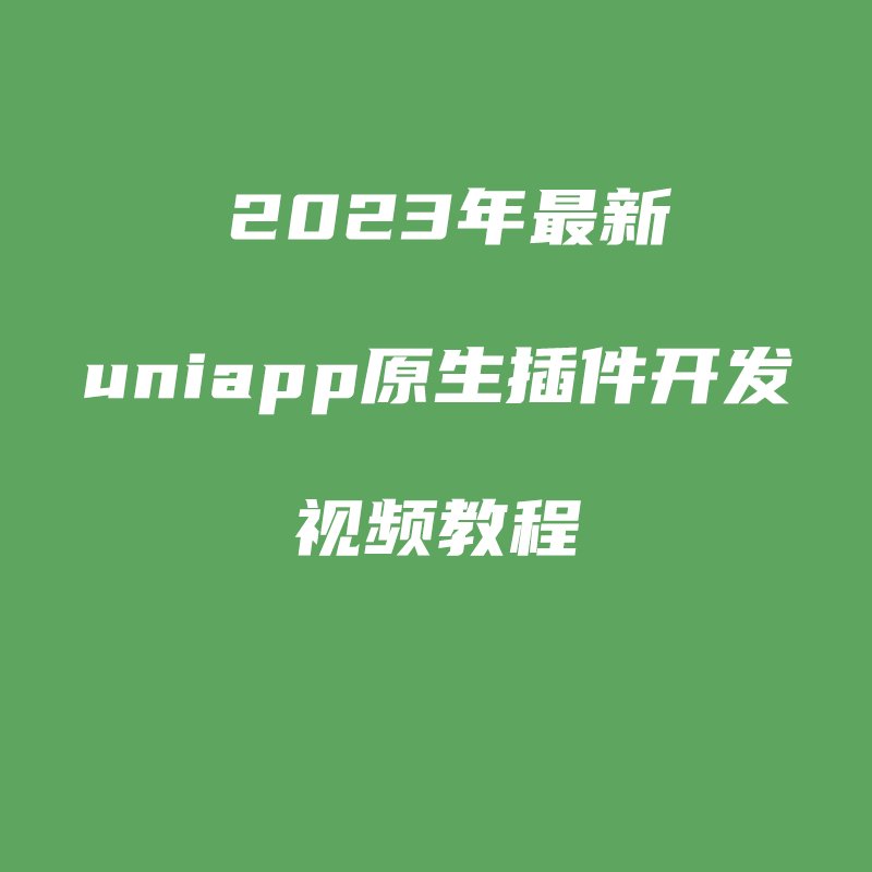 2023年uni-app原生插件开发&amp;本地离线打包视频教程，让你轻松上手！
