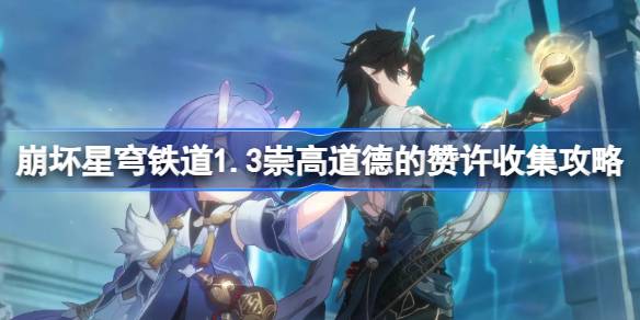 崩坏星穹铁道1.3崇高道德的赞许在哪里 崩坏星穹铁道1.3崇高道德的赞许收集攻略