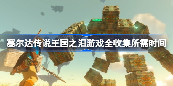 塞尔达传说王国之泪游戏通关需要多长时间游戏全收集所需时间