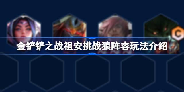 金铲铲之战祖安挑战狼阵容玩法介绍 金铲铲之战祖安挑战狼阵容该怎么玩