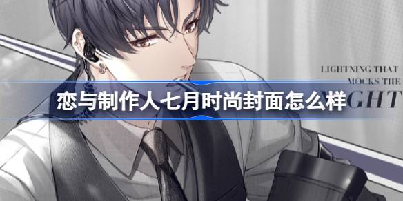 恋与制作人七月时尚封面怎么样 LY恋语族七月月刊封面分享