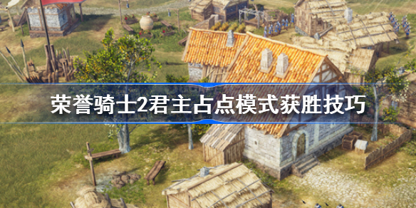 荣誉骑士2君主占点模式怎么获胜 荣誉骑士2君主占点模式获胜技巧