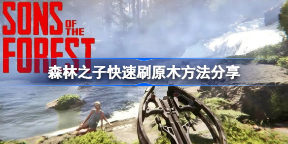 森林之子快速刷原木方法分享 森林之子怎么才能快速刷原木