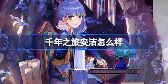 千年之旅安洁怎么样 千年之旅魔女安洁介绍