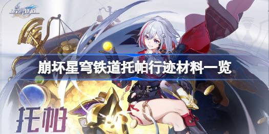 崩坏星穹铁道托帕行迹材料有哪些 崩坏星穹铁道托帕行迹材料一览
