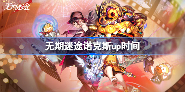 无期迷途诺克斯什么时候up 无期迷途诺克斯up时间