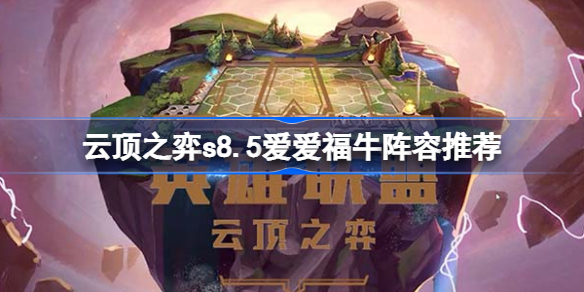 云顶之弈s8.5爱爱福牛阵容推荐 云顶之弈爱爱福牛阵容搭配站位图