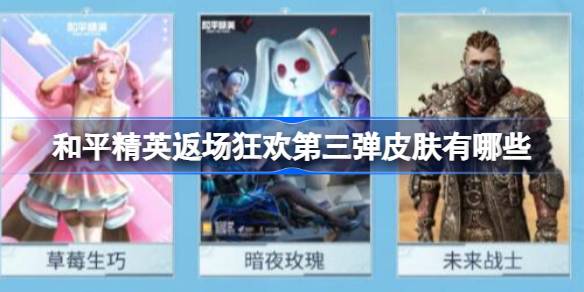 和平精英返场狂欢第三弹皮肤有哪些 和平精英返场狂欢第三弹皮肤