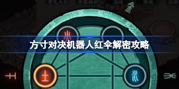 方寸对决机器人红伞解密攻略 方寸对决机器人红伞谜题该怎么解谜
