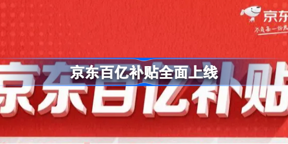 京东百亿补贴全面上线 京东百亿补贴全面上线怎么回事