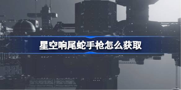 星空响尾蛇手枪怎么获取 星空响尾蛇手枪获取
