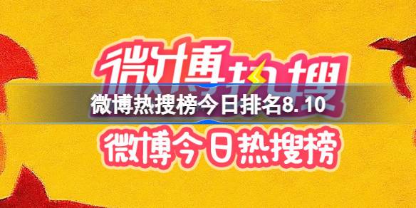 微博热搜榜今日排名8.10 微博热搜榜今日事件8月10日
