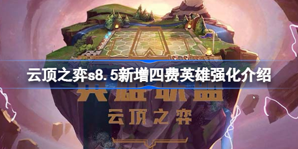 云顶之弈s8.5新增四费英雄强化介绍 云顶之弈s8.5新增四费英雄强化一览