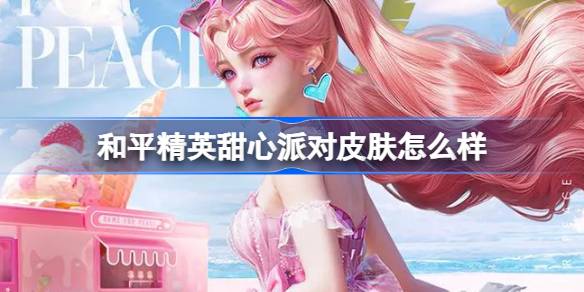 和平精英甜心派对怎么样 和平精英甜心派对皮肤价格