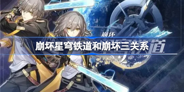 崩坏星穹铁道和崩坏三关系 崩坏星穹铁道和崩坏三有什么关系