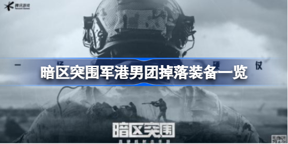 暗区突围军港男团掉落装备有哪些 暗区突围军港男团掉落装备一览