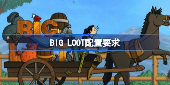 BIG LOOT配置要求 BIG LOOT配置要求一览