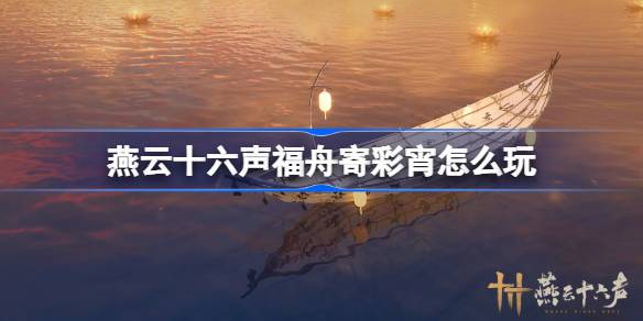 燕云十六声福舟寄彩宵怎么玩 燕云十六声福舟寄彩宵活动攻略